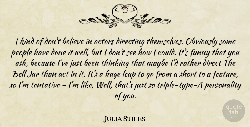 Julia Stiles Quote About Believe, Thinking, People: I Kind Of Dont Believe...