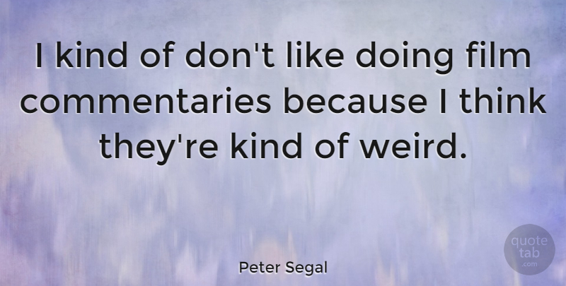 Peter Segal Quote About undefined: I Kind Of Dont Like...