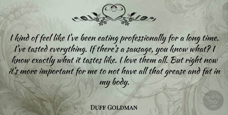 Duff Goldman Quote About Long, Grease, Important: I Kind Of Feel Like...