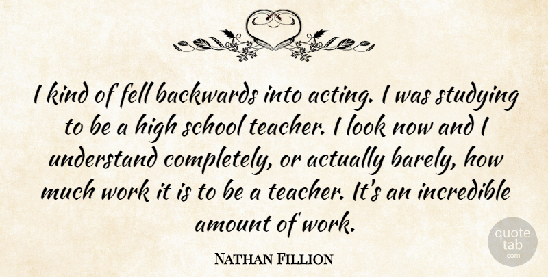 Nathan Fillion Quote About Teacher, School, Acting: I Kind Of Fell Backwards...