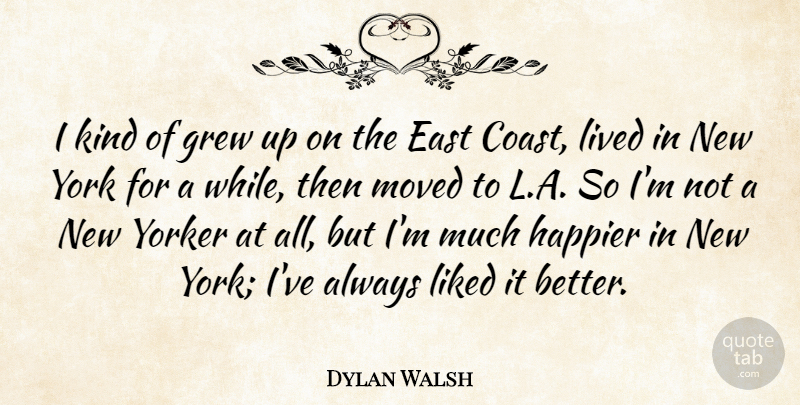 Dylan Walsh Quote About New York, East, Kind: I Kind Of Grew Up...