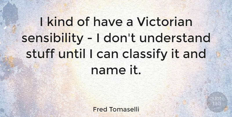 Fred Tomaselli Quote About Classify, Stuff, Until: I Kind Of Have A...