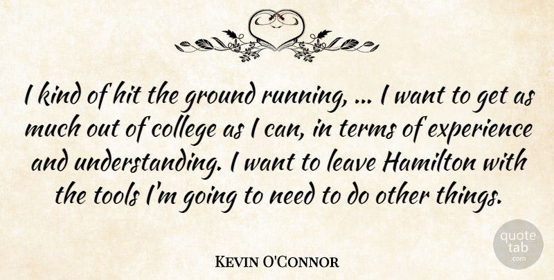 Kevin O'Connor Quote About College, Experience, Ground, Hamilton, Hit: I Kind Of Hit The...