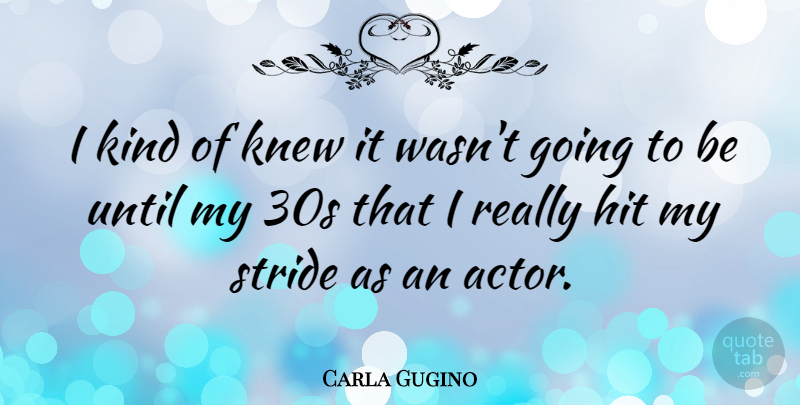 Carla Gugino Quote About Actors, Kind, Stride: I Kind Of Knew It...