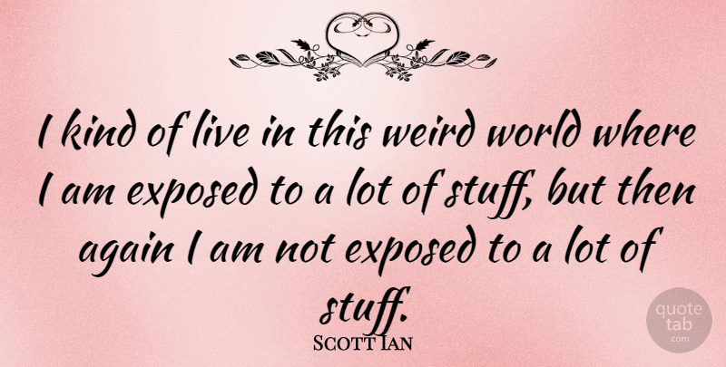 Scott Ian Quote About World, Stuff, Kind: I Kind Of Live In...