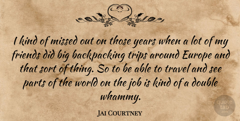 Jai Courtney Quote About Job, Missed, Parts, Sort, Travel: I Kind Of Missed Out...