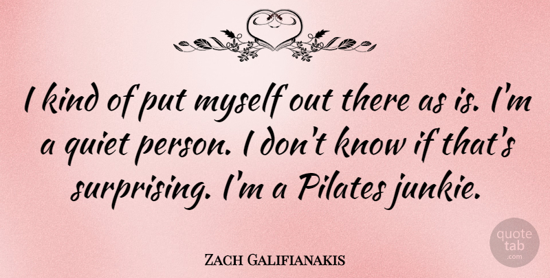 Zach Galifianakis Quote About Pilates, Quiet Person, Kind: I Kind Of Put Myself...