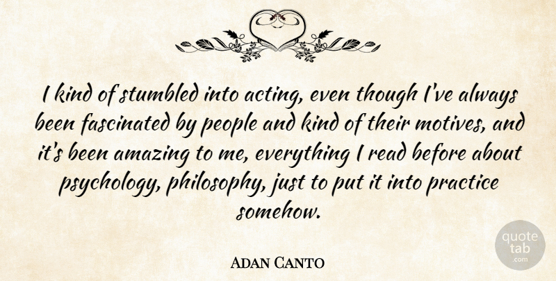 Adan Canto Quote About Amazing, Fascinated, People, Practice, Though: I Kind Of Stumbled Into...