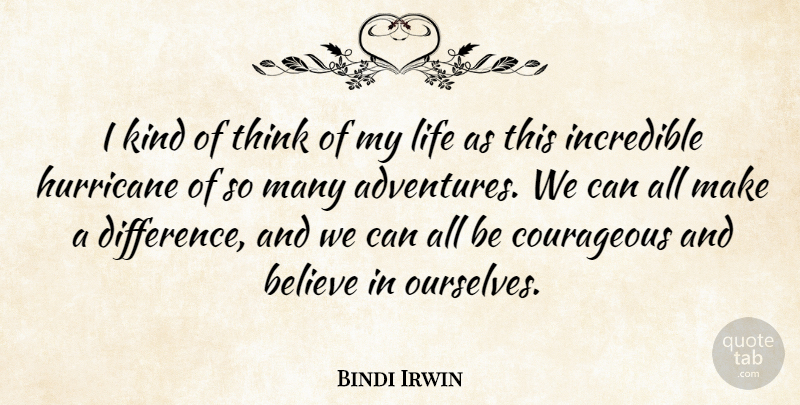 Bindi Irwin Quote About Believe, Hurricane, Incredible, Life: I Kind Of Think Of...