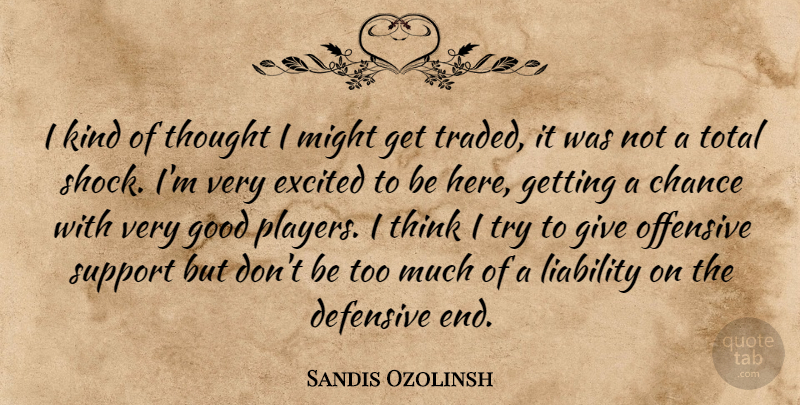 Sandis Ozolinsh Quote About Chance, Defensive, Excited, Good, Liability: I Kind Of Thought I...