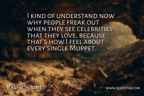 Rashida Jones Quote About People, Freak, Kind: I Kind Of Understand Now...