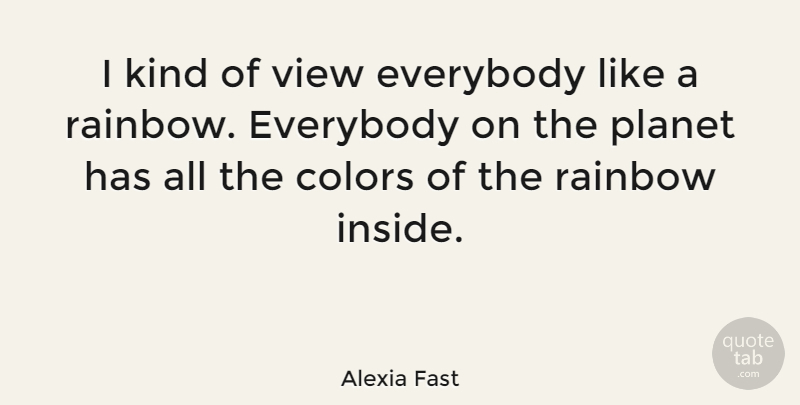 Alexia Fast Quote About Color, Views, Rainbow: I Kind Of View Everybody...