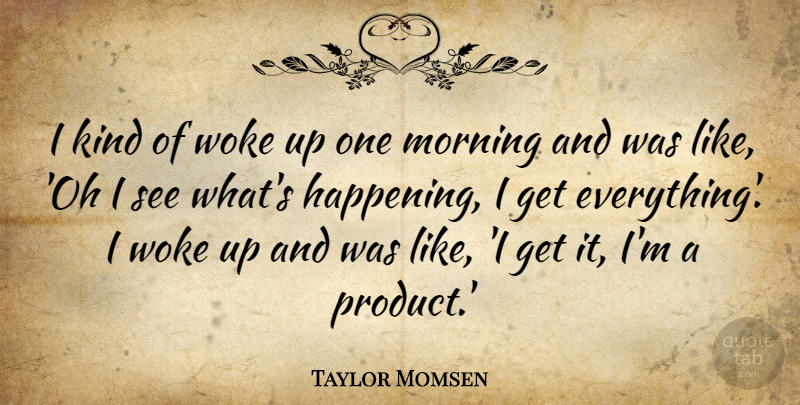 Taylor Momsen Quote About Morning, Woke: I Kind Of Woke Up...