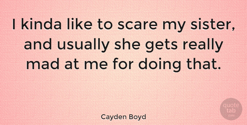 Cayden Boyd Quote About Gets, Kinda: I Kinda Like To Scare...