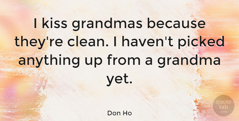 Don Ho Quote About Picked: I Kiss Grandmas Because Theyre...