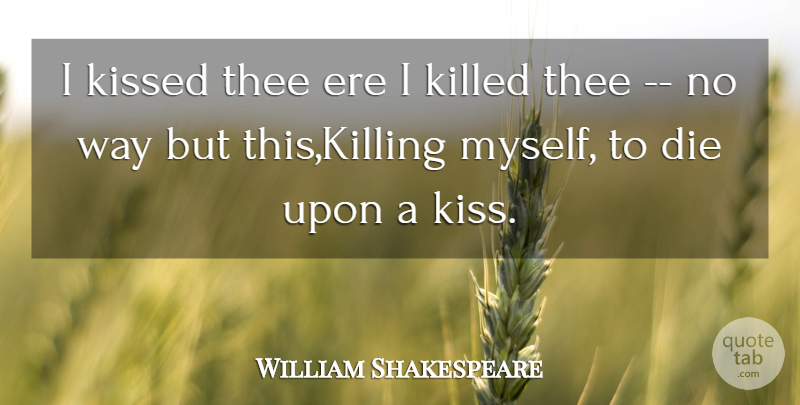 William Shakespeare Quote About Die, Kissed, Thee: I Kissed Thee Ere I...