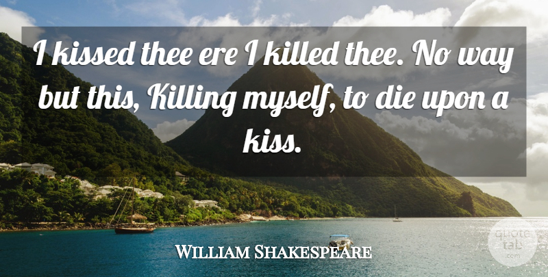 William Shakespeare Quote About Kissing, Way, Killing: I Kissed Thee Ere I...