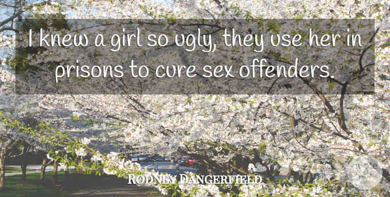 Rodney Dangerfield Quote About Funny, Girl, Sex: I Knew A Girl So...