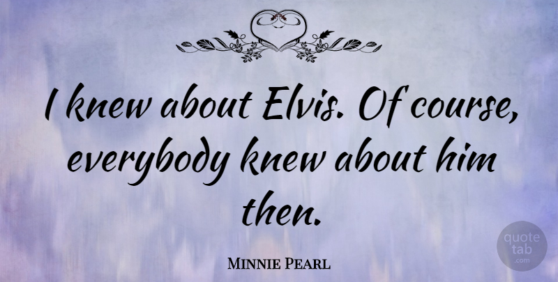 Minnie Pearl Quote About Redneck, Courses: I Knew About Elvis Of...