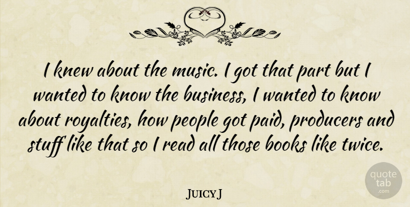 Juicy J Quote About Book, People, Stuff: I Knew About The Music...