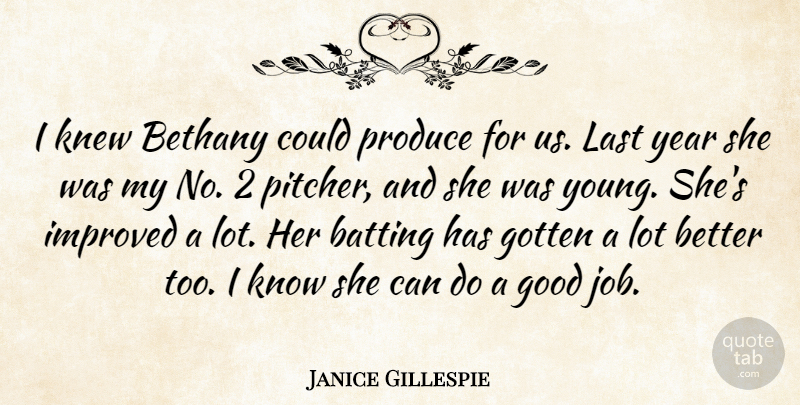 Janice Gillespie Quote About Batting, Good, Gotten, Improved, Knew: I Knew Bethany Could Produce...