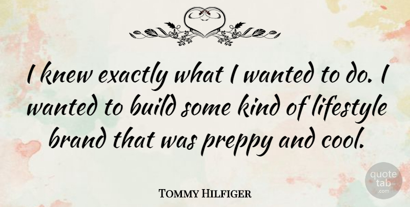 Tommy Hilfiger Quote About Kind, Preppy, Lifestyle: I Knew Exactly What I...