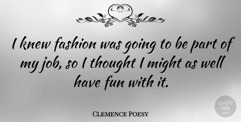 Clemence Poesy Quote About Might: I Knew Fashion Was Going...