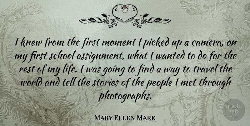 Mary Ellen Mark Quote About Knew, Life, Met, People, Picked: I Knew From The First...