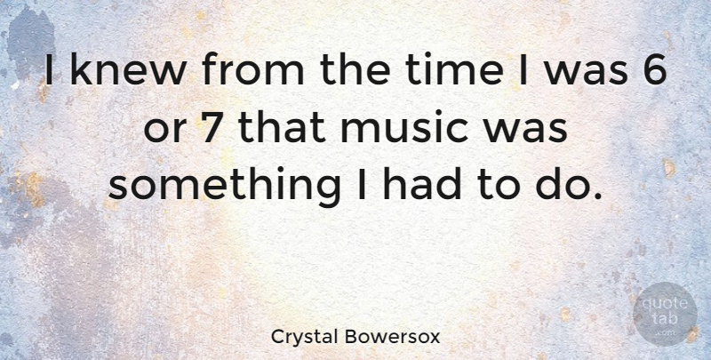 Crystal Bowersox Quote About Music, Time: I Knew From The Time...
