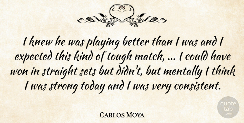 Carlos Moya Quote About Expected, Knew, Mentally, Playing, Sets: I Knew He Was Playing...