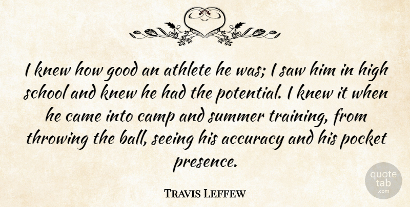 Travis Leffew Quote About Accuracy, Athlete, Came, Camp, Good: I Knew How Good An...