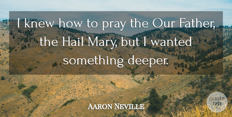Aaron Neville Quote About Hail, Knew, Pray: I Knew How To Pray...