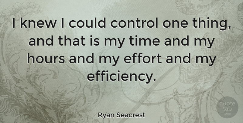 Ryan Seacrest Quote About Effort, Hours, Efficiency: I Knew I Could Control...