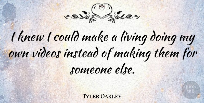 Tyler Oakley Quote About Videos: I Knew I Could Make...