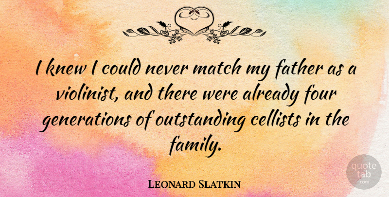 Leonard Slatkin Quote About Father, Generations, Four: I Knew I Could Never...