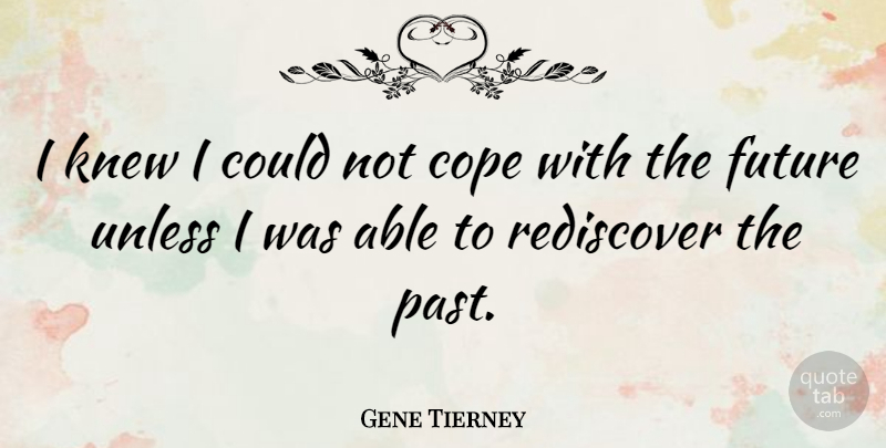 Gene Tierney Quote About Past, Able, Rediscovery: I Knew I Could Not...
