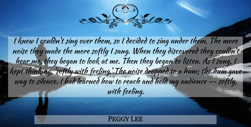 Peggy Lee Quote About Thinking, Silence, Feelings: I Knew I Couldnt Sing...