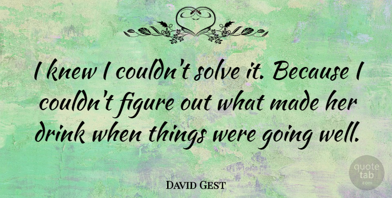 David Gest Quote About Drink, Made, Figures: I Knew I Couldnt Solve...
