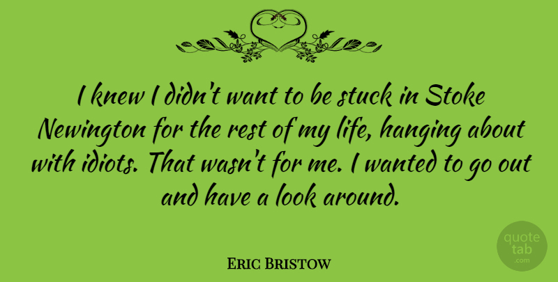 Eric Bristow Quote About Hanging, Knew, Life, Stoke, Stuck: I Knew I Didnt Want...