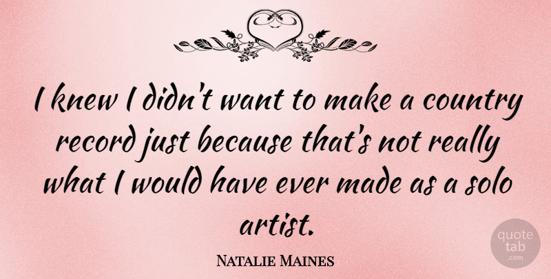 Natalie Maines Quote About Country, Record: I Knew I Didnt Want...