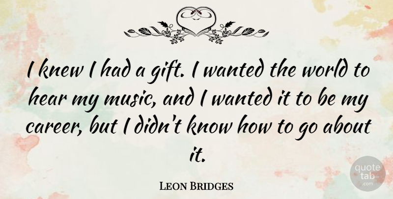 Leon Bridges Quote About Hear, Knew, Music: I Knew I Had A...