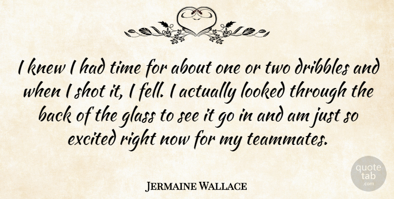 Jermaine Wallace Quote About Excited, Glass, Knew, Looked, Shot: I Knew I Had Time...