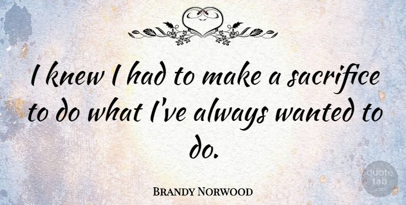 Brandy Norwood Quote About Sacrifice, Wanted: I Knew I Had To...