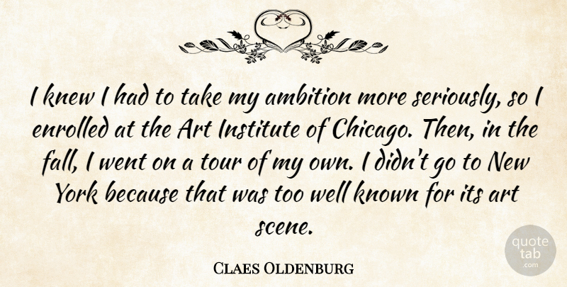 Claes Oldenburg Quote About Art, New York, Fall: I Knew I Had To...
