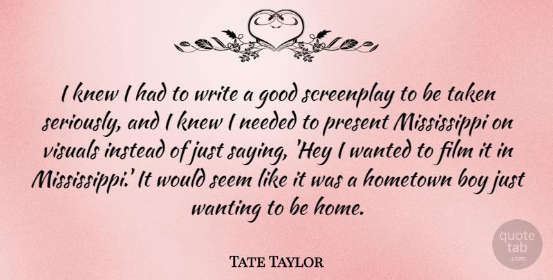 Tate Taylor Quote About Taken, Home, Writing: I Knew I Had To...