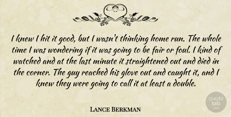Lance Berkman Quote About Call, Caught, Died, Fair, Guy: I Knew I Hit It...