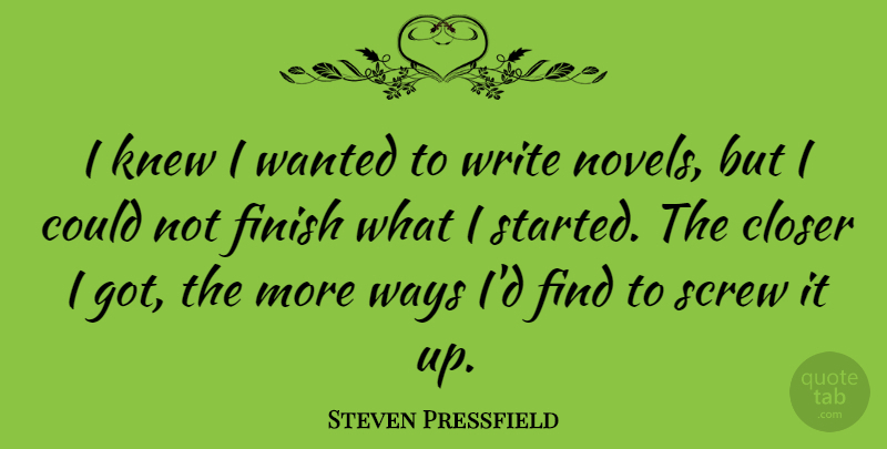 Steven Pressfield Quote About Closer, Knew: I Knew I Wanted To...