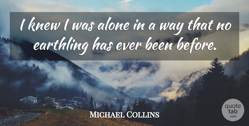 Michael Collins Quote About Freedom, Way, Individualism: I Knew I Was Alone...