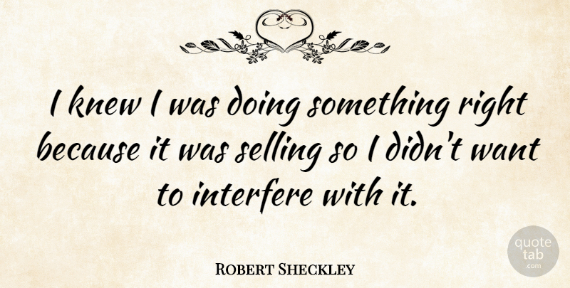 Robert Sheckley Quote About American Author, Interfere, Knew, Selling: I Knew I Was Doing...