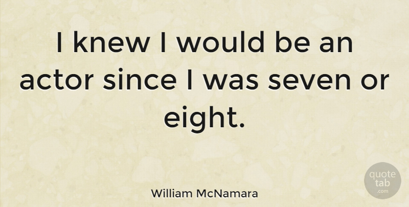William McNamara Quote About Since: I Knew I Would Be...